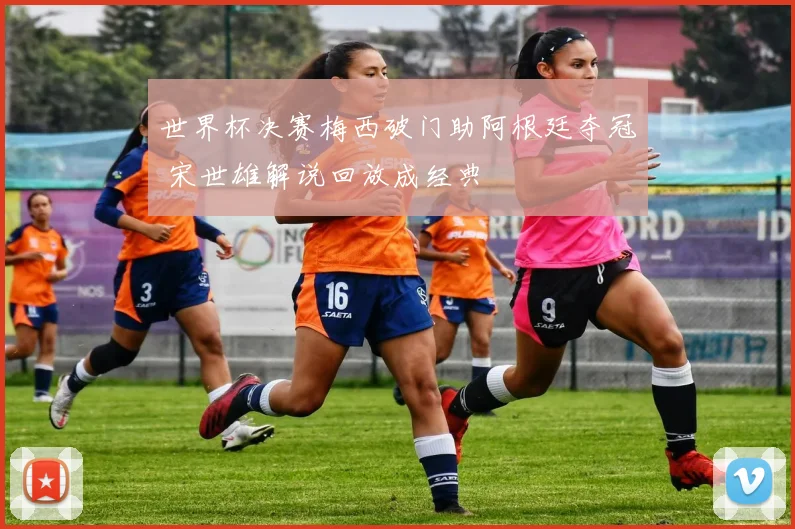 世界杯决赛梅西破门助阿根廷夺冠 宋世雄解说回放成经典