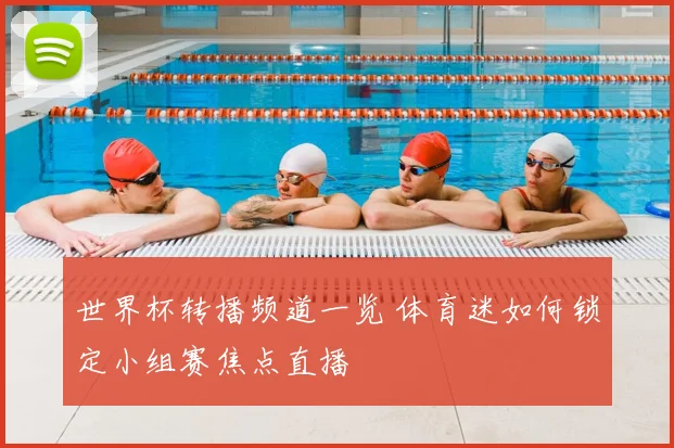 世界杯转播频道一览 体育迷如何锁定小组赛焦点直播