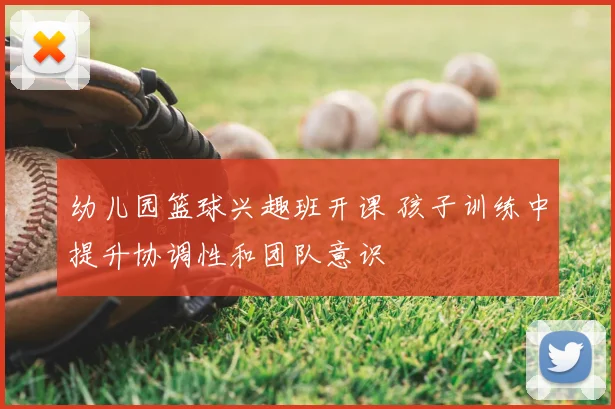 幼儿园篮球兴趣班开课 孩子训练中提升协调性和团队意识