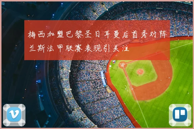 梅西加盟巴黎圣日耳曼后首秀对阵兰斯法甲联赛表现引关注