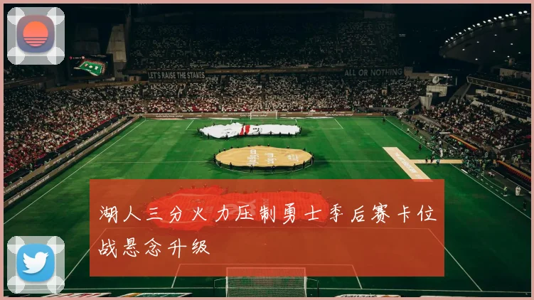 湖人三分火力压制勇士季后赛卡位战悬念升级