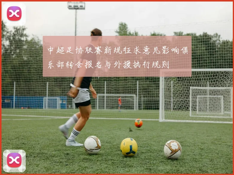 中超足协联赛新规征求意见影响俱乐部转会报名与外援执行规则