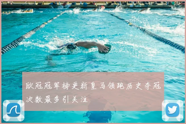 欧冠冠军榜更新皇马领跑历史夺冠次数最多引关注